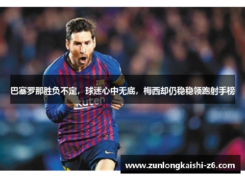 巴塞罗那胜负不定，球迷心中无底，梅西却仍稳稳领跑射手榜