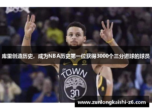 库里创造历史，成为NBA历史第一位获得3000个三分进球的球员