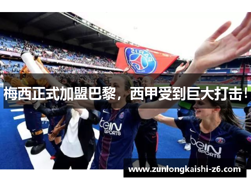 梅西正式加盟巴黎，西甲受到巨大打击！